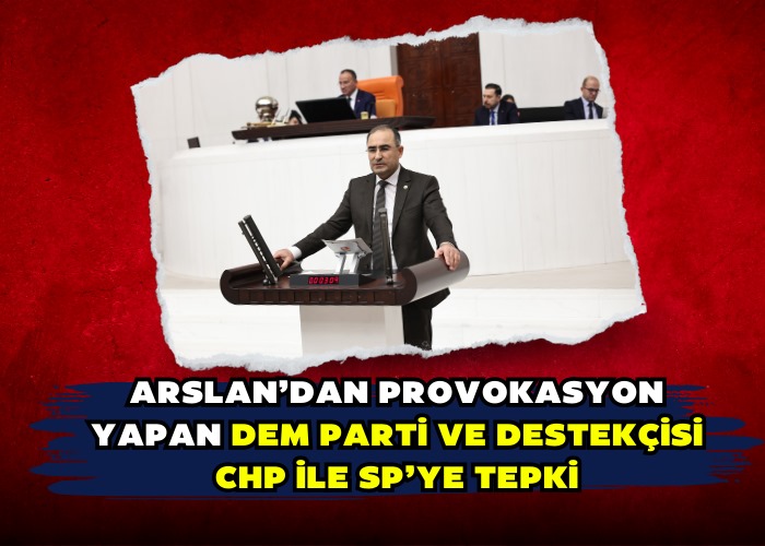 Arslan’dan provokasyon yapan DEM Parti ve destekçisi CHP ile SP’ye tepkİ